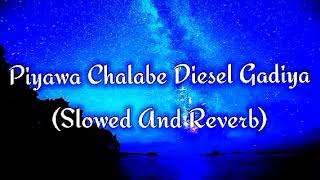 Piyawa Chalabe Diesel Gadiya Slowed And Reverb [upl. by Xanthus]